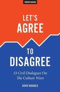 Kovie Biakolo, Thought Catalog - Let's Agree To Disagree: 13 Civil Dialogues On The Culture Wars, Häftad. Tillgänglighet: Lägg i varukorg
