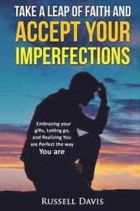 Russell Davis - Take a Leap of Faith and Accept Your Imperfections: Embracing your Gifts, Letting go, and Realizing You are Perfect the Way You are, Häftad. Tillgänglighet: Lägg i varukorg