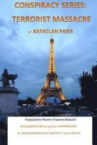 E. G. a. R. White - Conspiracy Series: Terrorist Massacre at Bataclan Paris in Russian Language: And Sociology of the Terror Cell Exact Details & Accounts Su, Häftad. Tillgänglighet: Lägg i varukorg
