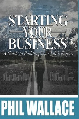 Phil Wallace - Starting Your Business: A Guide to Building Your Life's Empire, Häftad. Tillgänglighet: Lägg i varukorg