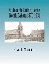 Gail Morin - St. Joseph Parish, Leroy, North Dakota 1870-1931, Häftad. Tillgänglighet: Lägg i varukorg