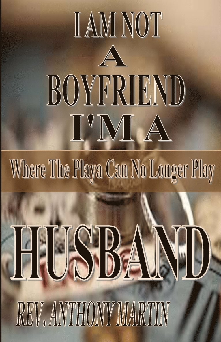 Anthony Martin - I AM NOT A BOYFRIEND I'M A HUSBAND Where The Playa Can No Longer Play, Häftad. Tillgänglighet: Lägg i varukorg