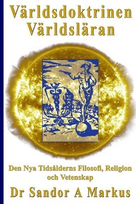 Sandor a. Markus, Lars Helge Swahn - Världsdoktrinen - Världsläran: Den Nya Tidsålderns Filosofi, Religion och Vetenskap, Häftad. Tillgänglighet: Lägg i varukorg