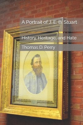 Thomas D. Perry - A Portrait of J. E. B. Stuart: History, Heritage, and Hate, Häftad. Tillgänglighet: Lägg i varukorg