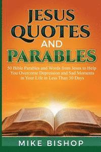 Mike Bishop - Jesus Quotes and Parables: 50 Bible Parables and Words from Jesus to Help You Overcome Depression and Sad Moments in Your Life in Less Than 30 Da, Häftad. Tillgänglighet: Lägg i varukorg