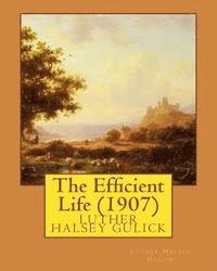 Luther Halsey Gulick - The Efficient Life (1907) by Luther Halsey Gulick, Häftad. Tillgänglighet: Lägg i varukorg