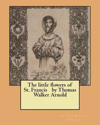 Thomas Walker Arnold - The little flowers of St. Francis by Thomas Walker Arnold, Häftad. Tillgänglighet: Lägg i varukorg