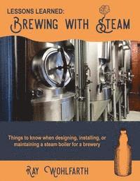 Ray Wohlfarth - Lessons Learned: Brewing With Steam: Things to know when designing, installing, & maintaining low pressure steam boilers for use in craft brewers, Häftad. Tillgänglighet: Lägg i varukorg