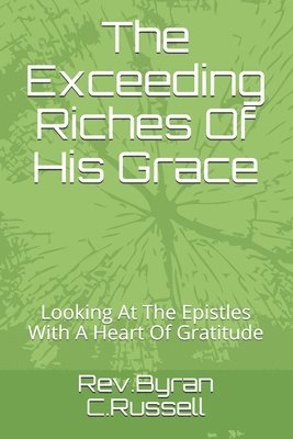 Byran C. Russell - The Exceeding Riches Of His Grace: Looking At The Epistles With A Heart Of Gratitude, Häftad. Tillgänglighet: Lägg i varukorg