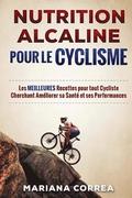 NUTRITION ALCALINE POUR Le CYCLISME: Les MEILLEURES Recettes pour tout Cycliste Cherchant Ameliorer sa Sante et ses Performances