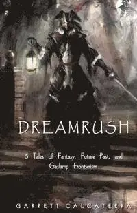Garrett Calcaterra - Dreamrush: 5 Tales of Fantasy, Future Past, and Gaslamp Frontierism, Häftad. Tillgänglighet: Lägg i varukorg