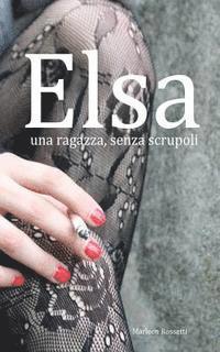 Marleen Rossetti - Elsa, una ragazza, senza scrupoli: una ragazza, senza scrupoli, Häftad