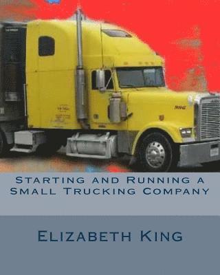 Elizabeth King - Starting and Running a Small Trucking Company: An Easy Step by Step Guide to Starting and Running a Small Trucking Company, Häftad. Tillgänglighet: Lägg i varukorg