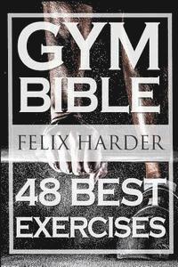 Felix Harder - Bodybuilding: Gym Bible: 48 Best Exercises To Add Strength And Muscle (Bodybuilding For Beginners, Weight Training, Bodybuilding Workouts), Häftad