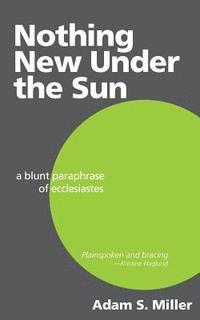 Adam S. Miller - Nothing New Under the Sun: A Blunt Paraphrase of Ecclesiastes, Häftad. Tillgänglighet: Lägg i varukorg