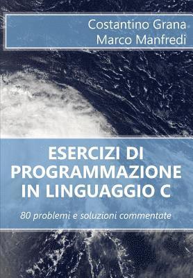Marco Manfredi, Costantino Grana - Esercizi di programmazione in linguaggio C: 80 problemi e soluzioni commentate, Häftad. Tillgänglighet: Lägg i varukorg