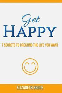 Elizabeth Bruce - Get Happy! 7 Secrets to Creating the Life You Want, Häftad