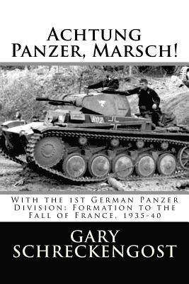 Gary Schreckengost - Achtung Panzer, Marsch!: With the 1st German Panzer Division: Formation to the Fall of France, 1935-40, Häftad