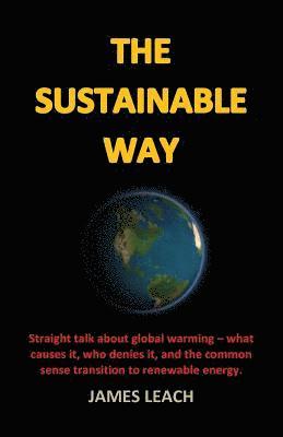 James Leach - The Sustainable Way: Straight talk about global warming - what causes it, who denies it, and the common sense transition to renewable energ, Häftad