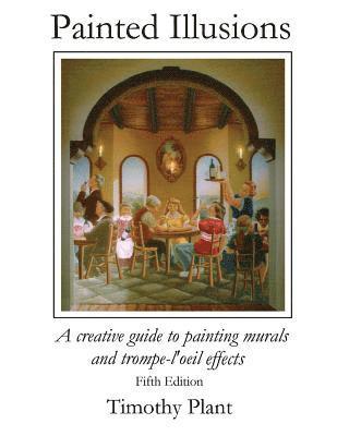 Painted Ilusions: A Creative Guide to Painting Murals and Trompe-l'Oeil Effects - Fifth Edition