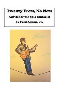 Fred Adams Jr - 20 Frets, No Nets: Advice for the Solo Guitarist, Häftad