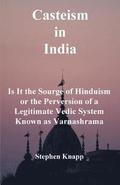 Casteism in India: Is it the Scourge of Hinduism or the Perversion of a Legitimate Vedic System Known as Varnashrama
