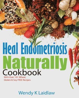Wendy K Laidlaw - Heal Endometriosis Naturally Cookbook, Häftad