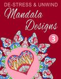De-Stress and Unwind Mandala Designs: Volume 3