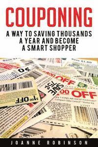 Joanne Robinson - Couponing: 5 Ways to Save Thousands a Year and Become a Smart Shopper, Häftad