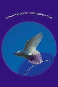 Catherine Brown - Understanding The Kingdom Of God, Häftad