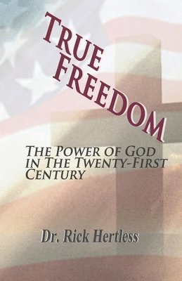 Rick Hertless - True Freedom: The Power of God in the Twenty-First Century - Revised, Häftad