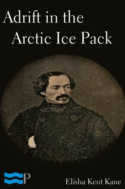 Elisha Kent Kane - Adrift in the Arctic Ice Pack, E-bok