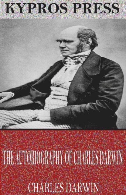 Charles Darwin - Autobiography of Charles Darwin, E-bok