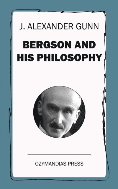 J. Alexander Gunn - Bergson and His Philosophy, E-bok