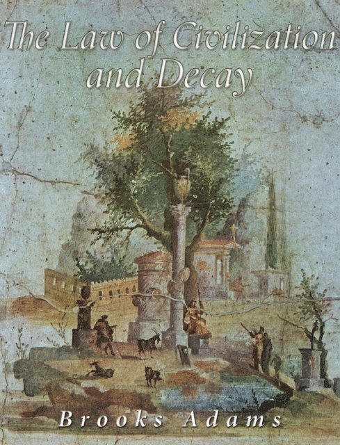 Brooks Adams - Law of Civilization and Decay, E-bok