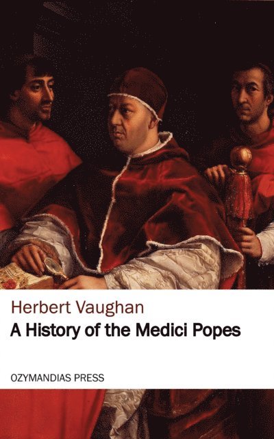 Herbert Vaughan - History of the Medici Popes, E-bok