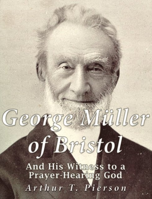 Arthur T. Pierson - George Muller of Bristol and His Witness to a Prayer-hearing God, E-bok