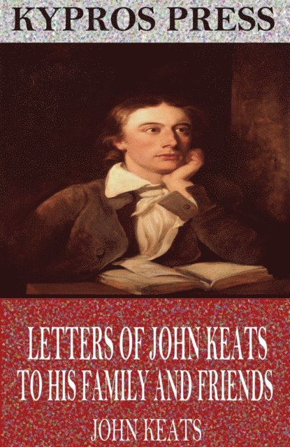 John Keats - Letters of John Keats to His Family and Friends, E-bok