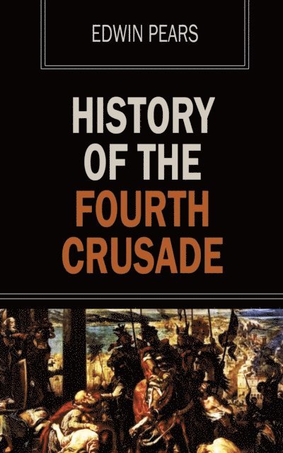Edwin Pears - History of the Fourth Crusade, E-bok