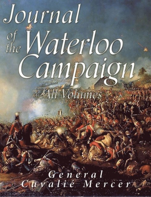 Cavalie Mercer - Journal of the Waterloo Campaign: All Volumes, E-bok