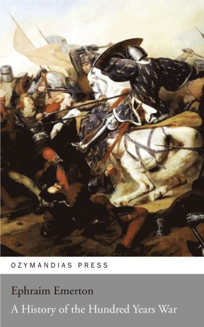 Ephraim Emerton - History of the Hundred Years War, E-bok