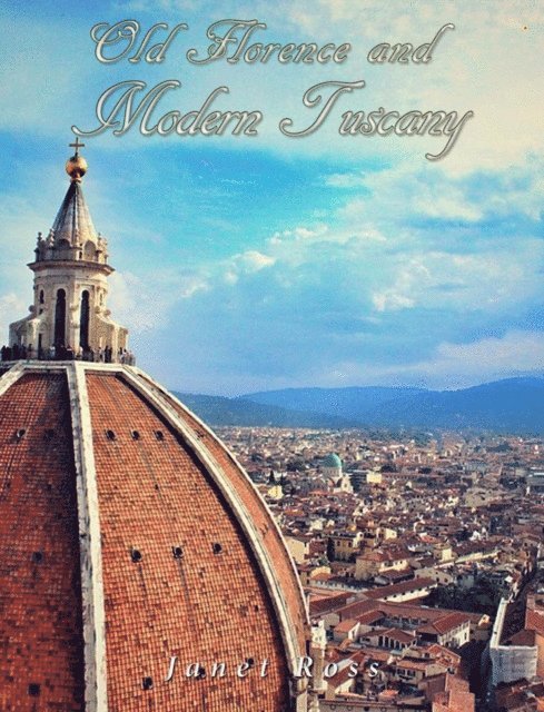 Janet Ross - Old Florence and Modern Tuscany, E-bok