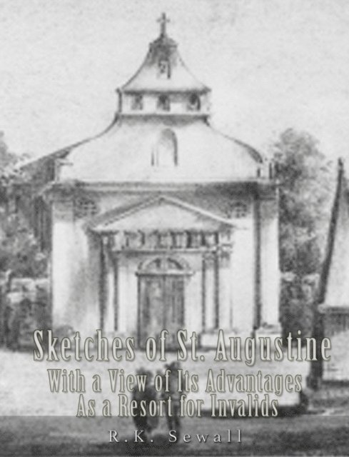 R.K. Sewall - Sketches of St. Augustine with a View of Its History and Advantages as a Resort for Invalids, E-bok