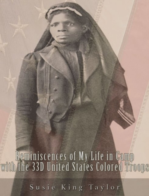 Susie King  Taylor - Reminiscences of My Life in Camp with the 33D United States Colored Troops, Late 1St S. C. Volunteers, E-bok