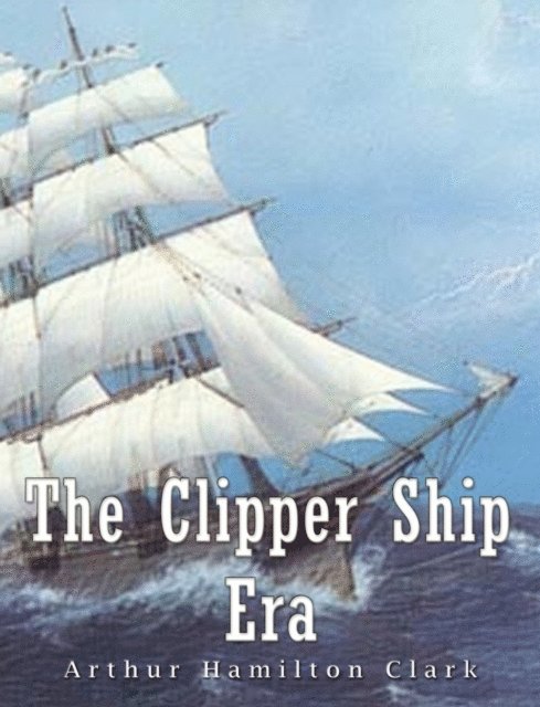 Arthur Hamilton Clark - Clipper Ship Era, E-bok. Tillgänglighet: Lägg i varukorg
