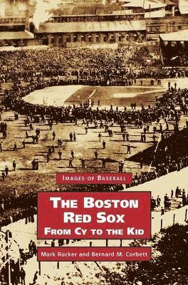 Mark Rucker, Bernard M Corbett - Boston Red Sox, from Cy to the Kid, Inbunden