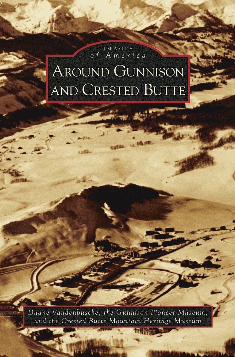 Duane Vandenbusche, Gunnison Pioneer Museum, Crested Butte Mountain Heritage Museum - Around Gunnison and Crested Butte, Inbunden
