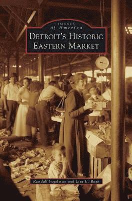 Randall Fogelman, Lisa Rush - Detroit's Historic Eastern Market, Inbunden