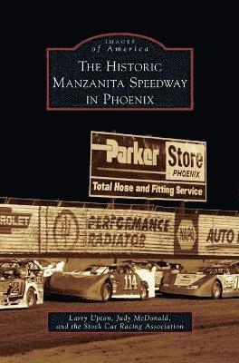 Larry Upton, Judy McDonald, The Stock Car Racing Association - Historic Manzanita Speedway in Phoenix, Inbunden. Tillgänglighet: Lägg i varukorg