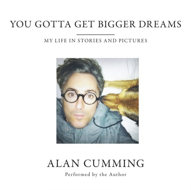 Alan Cumming - You Gotta Get Bigger Dreams, Ljudbok